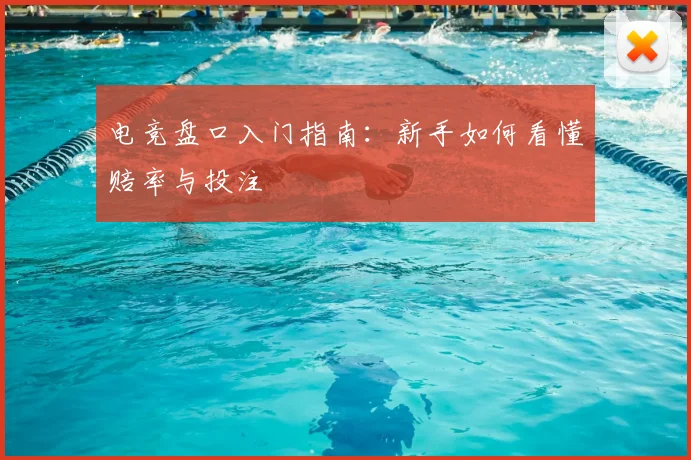 电竞盘口入门指南:新手如何看懂赔率与投注